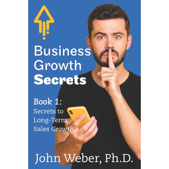 Business Growth Secrets: Business Growth Secrets : Book 1: Secrets to Long Term Sales Growth (Series #1) (Paperback)
