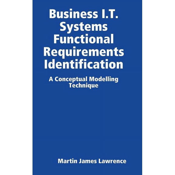 Business I.T. Systems Functional Requirements Identification, (Hardcover)