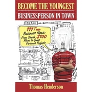 Business Ideas Become the Youngest Businessperson in Town 111 Teen Business Ideas From Simple $100 Plans to Great Personal Projects Paperback
