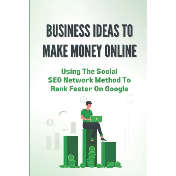 Business Ideas To Make Money Online : Using The Social SEO Network Method To Rank Faster On Google: Your Own Small Niche Site (Paperback)
