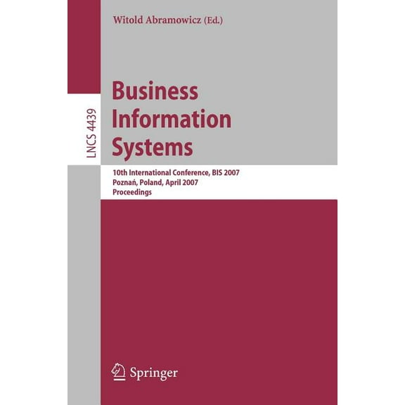 Business Information Systems: 10th International Conference, BIS 2007, Poznan, Poland, April 25-27, 2007, Proceedings, (Paperback)