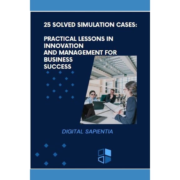 Business Innovation: Challenges, Solutions, and Tools for Success: 25 Solved Simulation Cases: Practical Lessons in Innovation and Management for Business Success (Paperback)