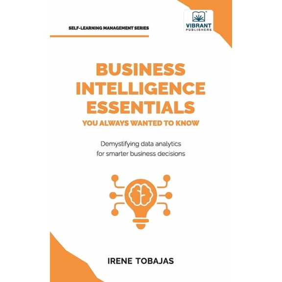 Business Intelligence Essentials You Always Wanted to Know: A Beginner's Guide to BI Tools, Data Analytics Techniques, D, (Paperback)