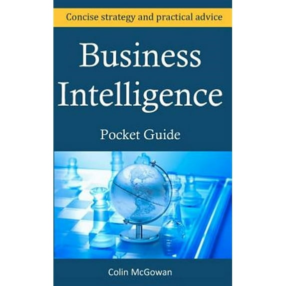 Business Intelligence Pocket Guide: A Concise Business Intelligence Strategy for Decision Support and Process Improvement