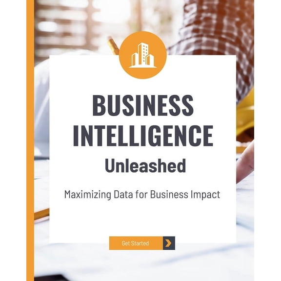 Business Intelligence Unleashed: Maximizing Data for Business Impact, (Paperback)