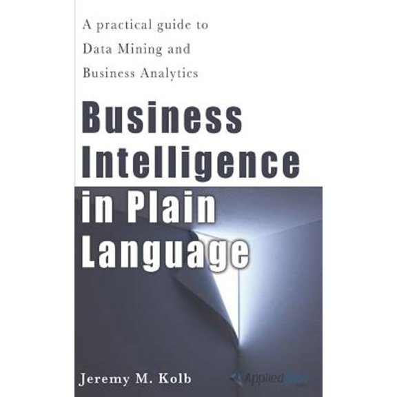 Pre-Owned Business Intelligence in Plain Language: A practical guide to Data Mining and Business Analytics (Paperback) 1479324183 9781479324187