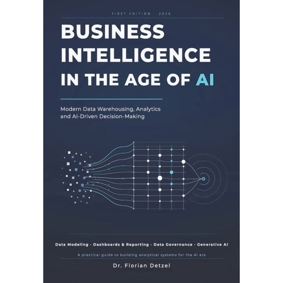 Business Intelligence in the Age of AI: Modern Data Warehousing, Analytics and AI-driven Decision-Making, (Paperback)