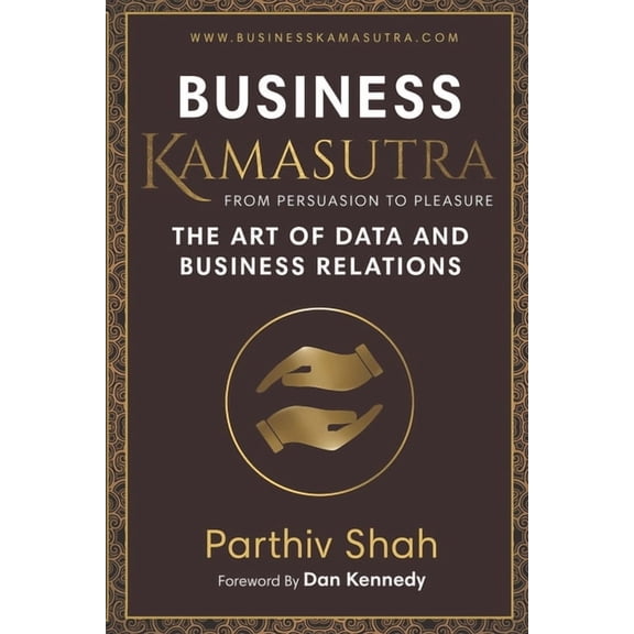 Business KAMASUTRA FROM PERSUASION TO PLEASURE: The Art of Data and Business Relations