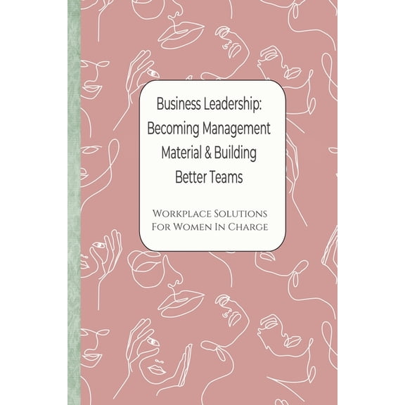 Business Leadership - Becoming Management Material & Building Better Teams: Workplace Solutions For Women in Charge (Paperback)