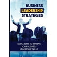 thumbnail image 1 of Business Leadership Strategies: Simple Ways To Improve Your Business Leadership Skills: Become A Successful Business Lea, (Paperback), 1 of 1