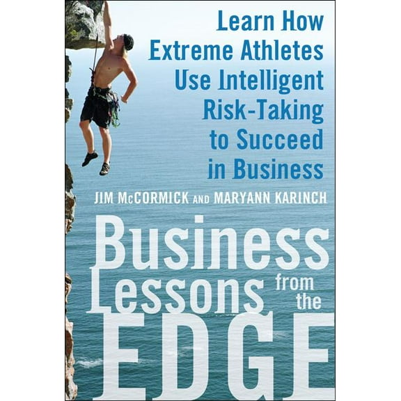 Business Lessons from the Edge: Learn How Extreme Athletes Use Intelligent Risk Taking to Succeed in Business, (Hardcover)