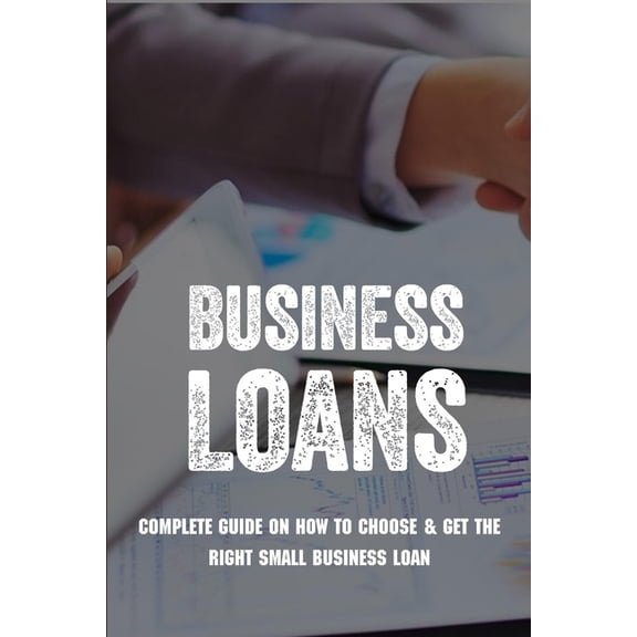 Business Loans: Complete Guide On How To Choose & Get The Right Small Business Loan: Business Loan (Paperback) by Mauricio Strachan