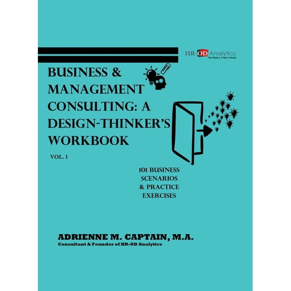 Business & Management Consulting: A Design-Thinker's Workbook Vol 1 (101 Business Scenarios & Practice Exercises), (Hardcover)