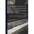thumbnail image 1 of Business Manual for Music Teachers: a Handbook on Profitable Business Management, Successful Advertising, and All That Pertains to the Most Practical Methods of Securing and Retaining Pupils (Paperbac, 1 of 1