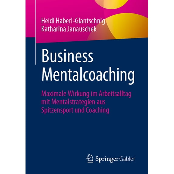 Business Mentalcoaching: Maximale Wirkung Im Arbeitsalltag Mit Mentalstrategien Aus Spitzensport Und Coaching, (Paperback)