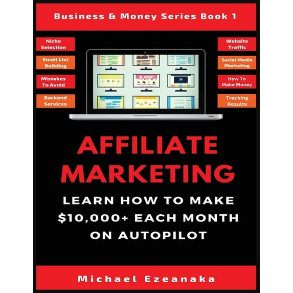 Business & Money Series Book Affiliate Marketing: Learn How to Make $10,000+ Each Month on Autopilot., Book 1, (Paperback)
