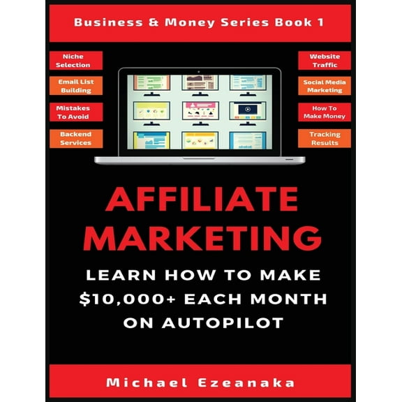 Business & Money Series Book Affiliate Marketing: Learn How to Make $10,000+ Each Month on Autopilot., Book 1, (Paperback)