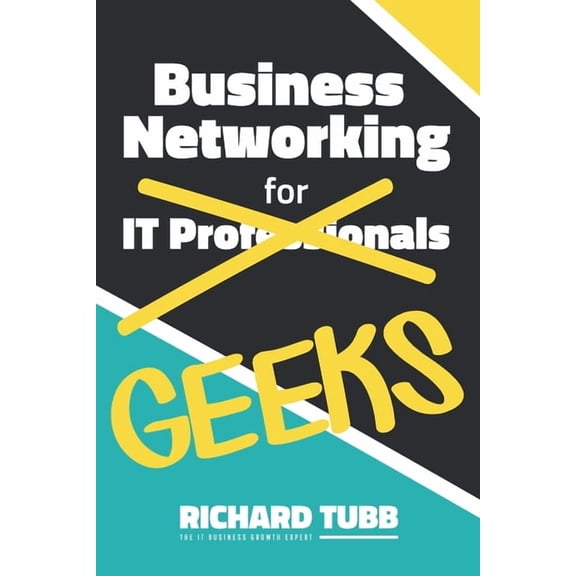 Business Networking for Geeks: From Online Interactions to In-Person Meetings: An IT Professional's Guide to Networking, (Paperback)