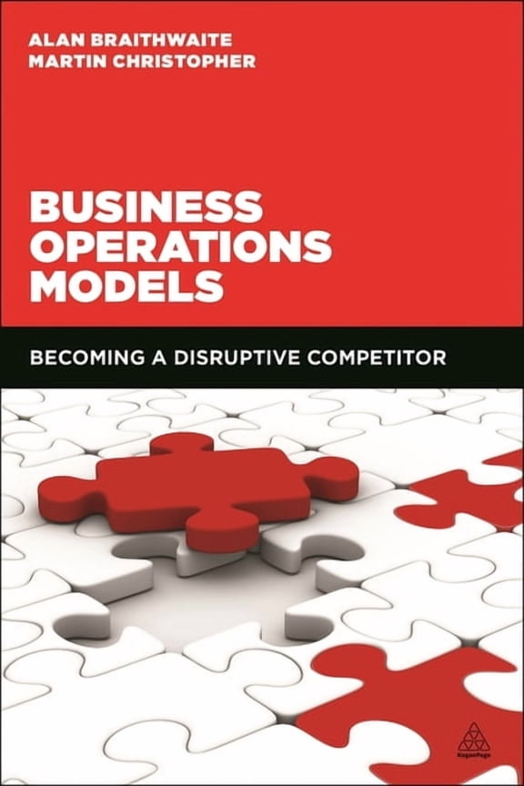 Business Operations Models: Becoming a Disruptive Competitor, (Paperback)