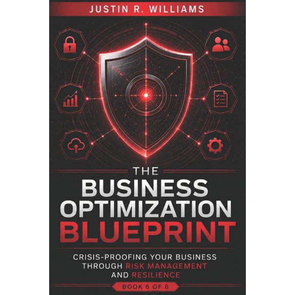 The Business Optimization Blueprint The Business Optimization Blueprint: Crisis Proofing Your Business Through Risk Management and Resilience, Book 6, (Paperback)