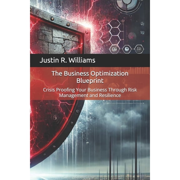 The Business Optimization Blueprint The Business Optimization Blueprint: Crisis Proofing Your Business Through Risk Management and Resilience, Book 6, (Paperback)