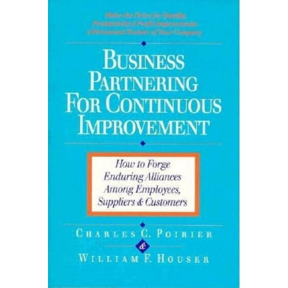 Business Partnering for Continuous Improvement : How to Forge Enduring Alliances Among Employees, Suppliers, and Customers (Paperback)