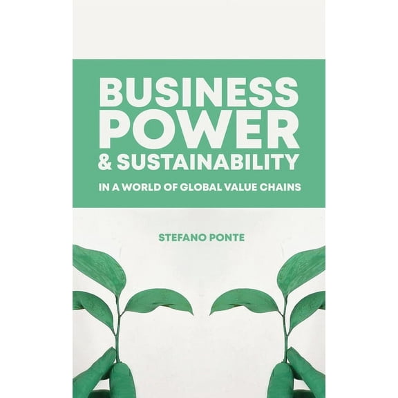 Business, Power and Sustainability in a World of Global Value Chains, (Paperback)
