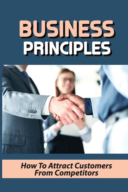 Business Principles: How To Attract Customers From Competitors: Local Business Opportunity (Paperback)