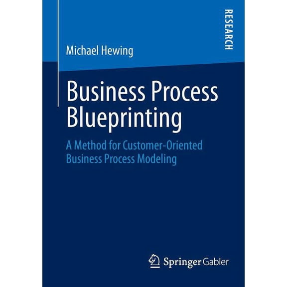 Business Process Blueprinting: A Method for Customer-Oriented Business Process Modeling, (Paperback)