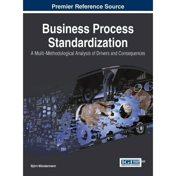 Business Process Standardization: A Multi-Methodological Analysis of Drivers and Consequences (Hardcover)