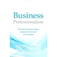 thumbnail image 1 of Business Professionalism : A Blueprint to Help You Analyze, Equip, Plan, and Succeed in the Workplace, 1 of 1