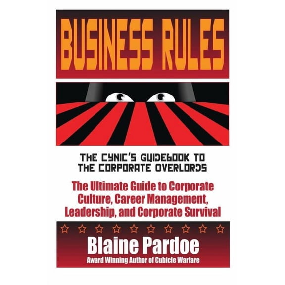 Business Rules: The Cynic's Guidebook to the Corporate Overlords: The Ultimate Guide to Corporate Culture, Career Manage, (Paperback)