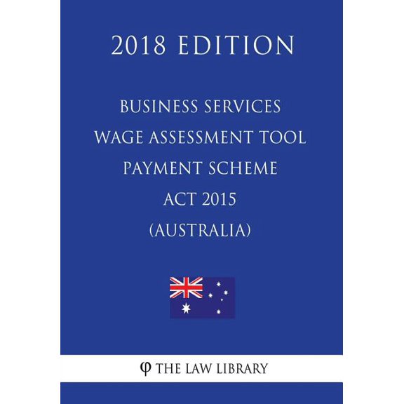 Business Services Wage Assessment Tool Payment Scheme ACT 2015 (Australia) (2018 Edition) (Paperback)