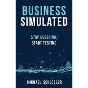 Business Simulated Stop Guessing, Start Testing, Paperback