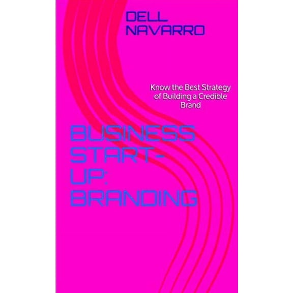 Business Start-Up : Branding: Know the Best Strategy of Building a Credible Brand (Paperback)