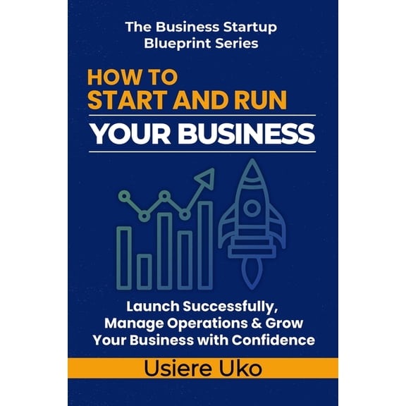 The Business Startup Blueprint How to Start and Run Your Business: Launch Successfully, Manage Daily Operations, and Grow Your Business with Confidence, Book 3, (Paperback)