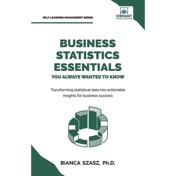 Business Statistics Essentials You Always Wanted to Know: Master Data Analysis, Regression, Probability, Hypothesis Test, (Paperback)
