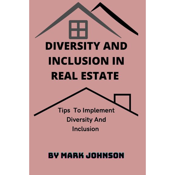 Business Strategies for Success: Diversity and Inclusion in Real Estate : Tips To Implement Diversity And Inclusion (Paperback)