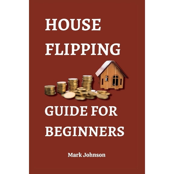 Business Strategies for Success House Flipping Guide for Beginners: Unlock the 30 Secrets of House Flipping and Make Big Profits, (Paperback)