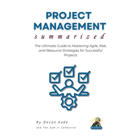 Business Summit Collection PROJECT MANAGEMENT Summarized: The Ultimate Guide to Mastering Agile, Risk, and Resource Strategies for Successful Proje, (Paperback)