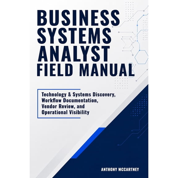 Business Systems Analyst Field Manual: Technology & Systems Discovery, Workflow Documentation, Vendor Review, and Operat, (Paperback)