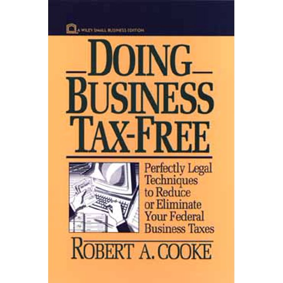 Pre-Owned Doing Business Tax-Free: Perfectly Legal Techniques to Reduce or Eliminate Your Federal Business Taxes (Wiley Small Business Edition) (Hardcover) 0471034177 9780471034179
