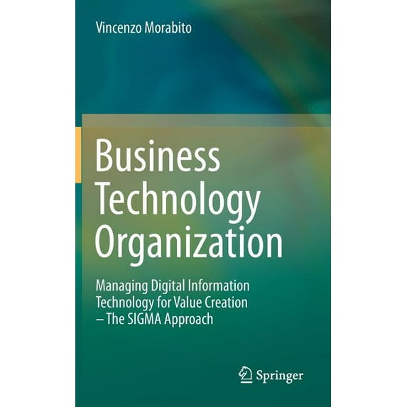 Business Technology Organization: Managing Digital Information Technology for Value Creation - The SIGMA Approach, (Hardcover)