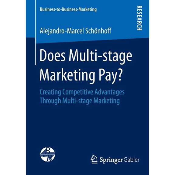 Business-To-Business-Marketing Does Multi-Stage Marketing Pay?: Creating Competitive Advantages Through Multi-Stage Marketing, (Paperback)