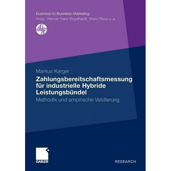 Business-To-Business-Marketing Zahlungsbereitschaftsmessung Für Industrielle Hybride Leistungsbündel: Methodik Und Empirische Validierung, (Paperback)