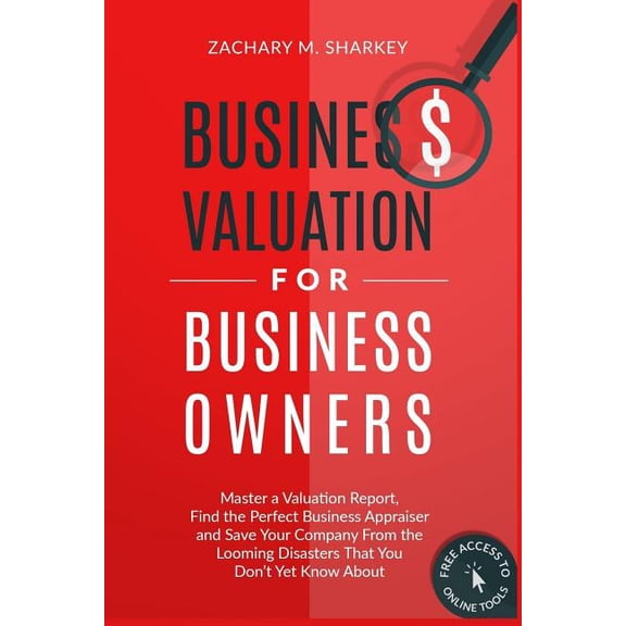 Business Valuation for Business Owners : Master a Valuation Report, Find the Perfect Business Appraiser and Save Your Company from the Looming Disasters That You Don't Yet Know About (Paperback)