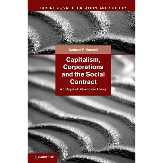 Business, Value Creation, and Society Capitalism, Corporations and the Social Contract: A Critique of Stakeholder Theory, (Hardcover)