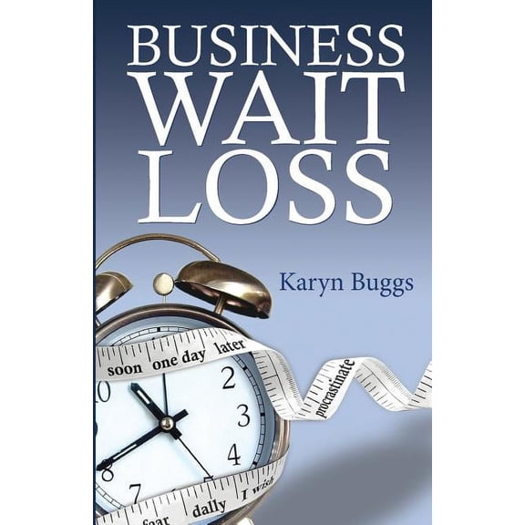 Business Wait Loss: A Guide to Help Entrepreneurs End the Cycle of Procrastination and Take Action, (Paperback)