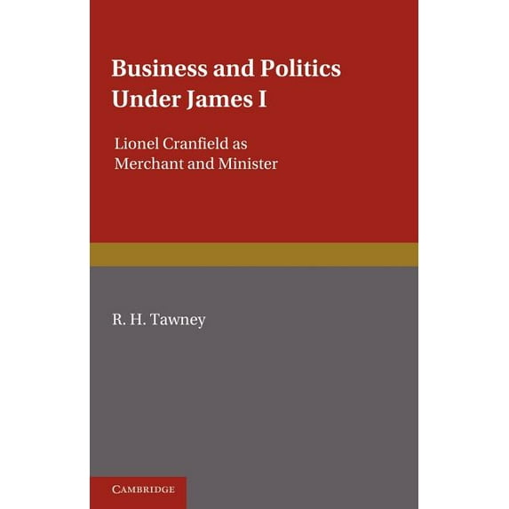 Business and Politics Under James I: Lionel Cranfield as Merchant and Minister, (Paperback)
