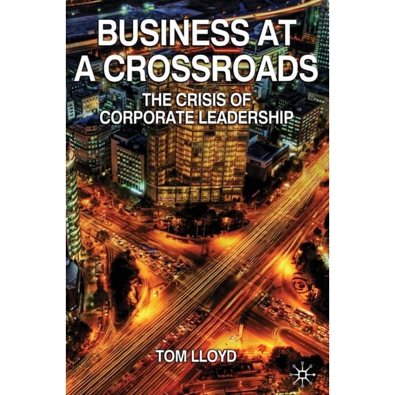 Business at a Crossroads: The Crisis of Corporate Leadership, (Paperback)